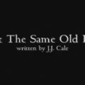 I Got the Same Old Blues (J.J. Cale cover)